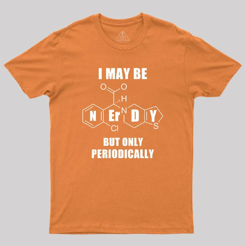 I May Be Nerdy But Only Periodically Geek T-Shirt - Image 7