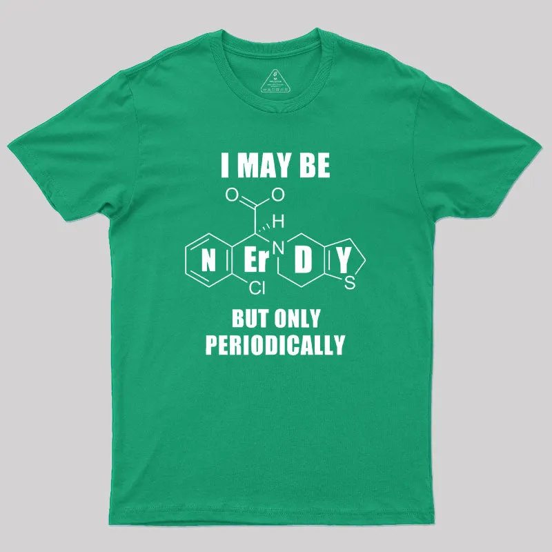 I May Be Nerdy But Only Periodically Geek T-Shirt - Image 9