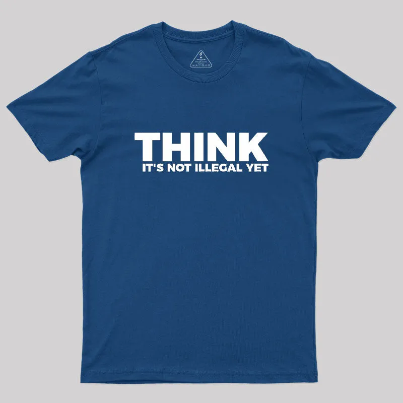 Think It's Not Illegal Geek T-Shirt
