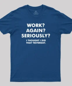 Alternative view of Work ? Again ? Seriously ? T-Shirt