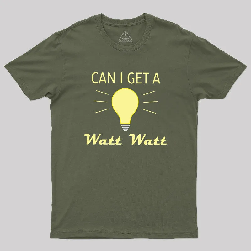 Can I Get A Watt Watt Geek T-Shirt