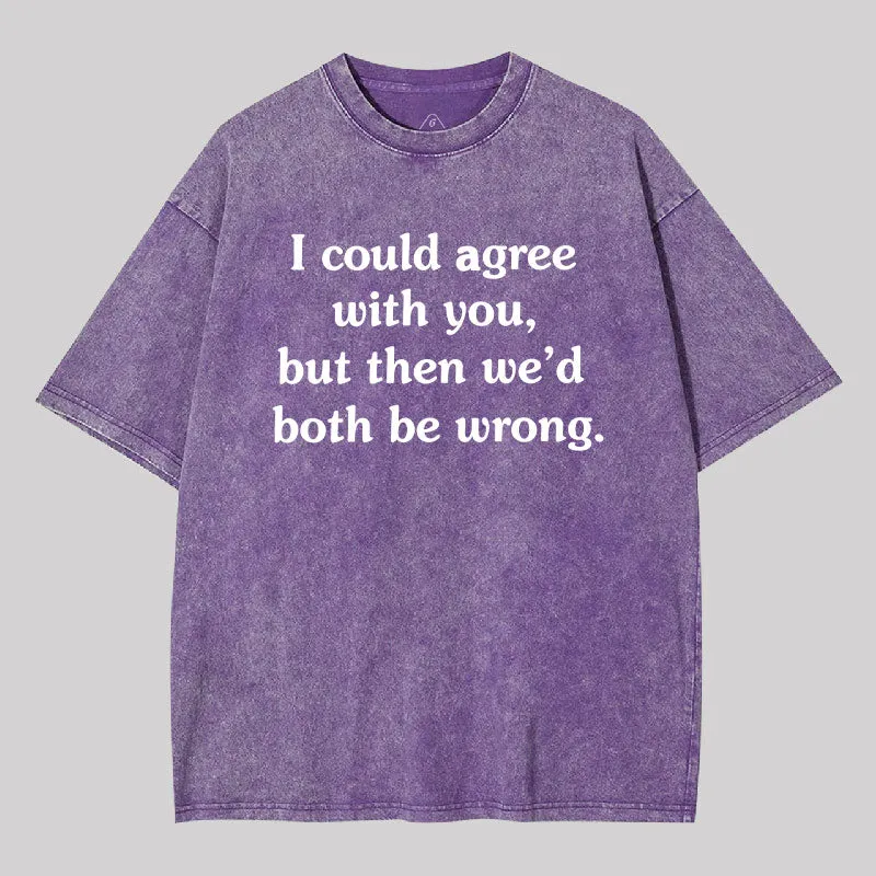 I Could Agree With You Washed T-Shirt - Image 7