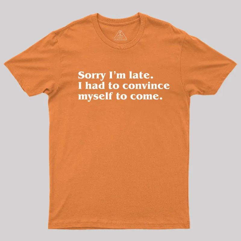 Sorry I¡¯m late. I Had to Convince Myself to Come T-Shirt - Image 4