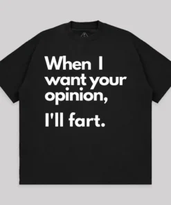 When I Want Your Opinion I’ll Fart Unisex Oversized T-shirt