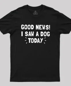 Good News I Saw a Dog Today Geek T-Shirt