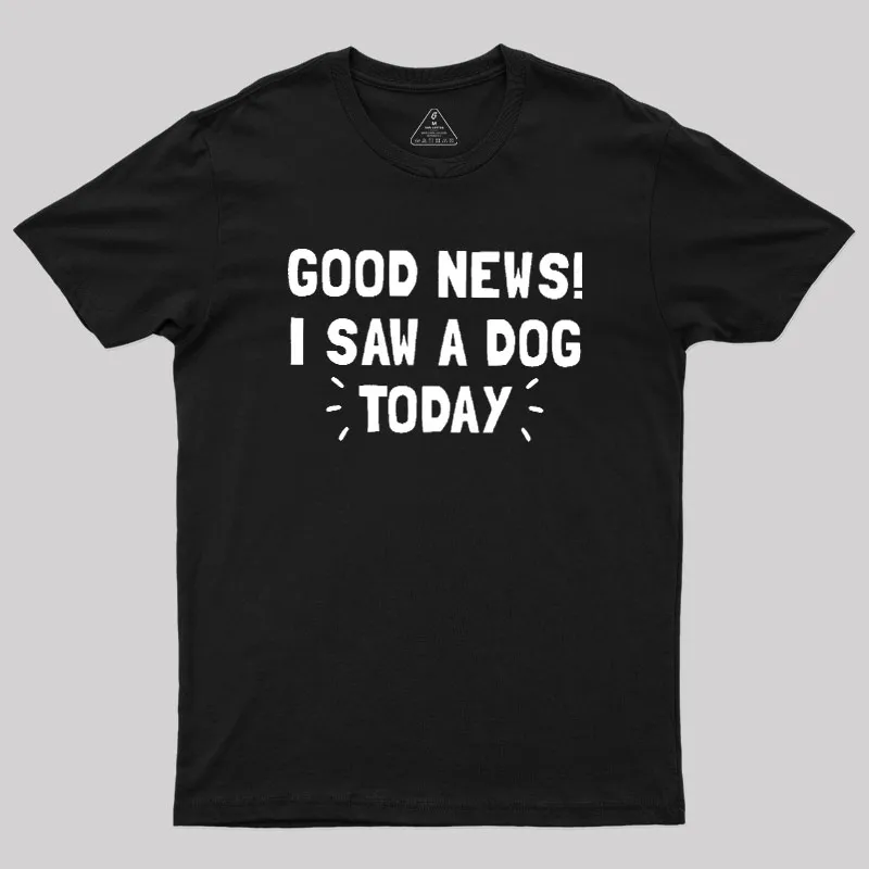 Good News I Saw a Dog Today Geek T-Shirt