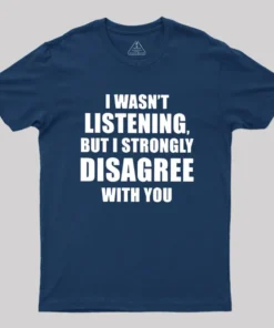 Alternative view of I Wasn't Listening But I Strongly Disagree With You Geek T-Shirt