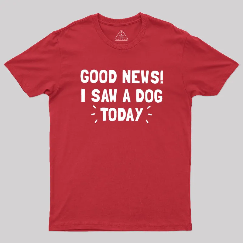 Good News I Saw a Dog Today Geek T-Shirt - Image 5