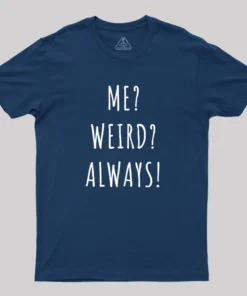 Alternative view of Me? Weird? Always! Geek T-Shirt