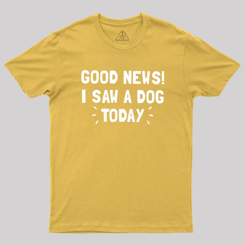 Good News I Saw a Dog Today Geek T-Shirt - Image 8