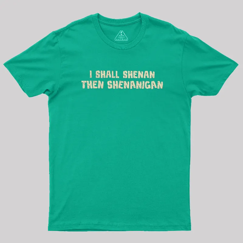 I Shall Shenan Then Shenanigan Geek T-Shirt - Image 7