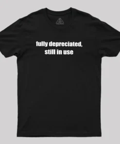Fully Depreciated Still In Use Geek T-Shirt