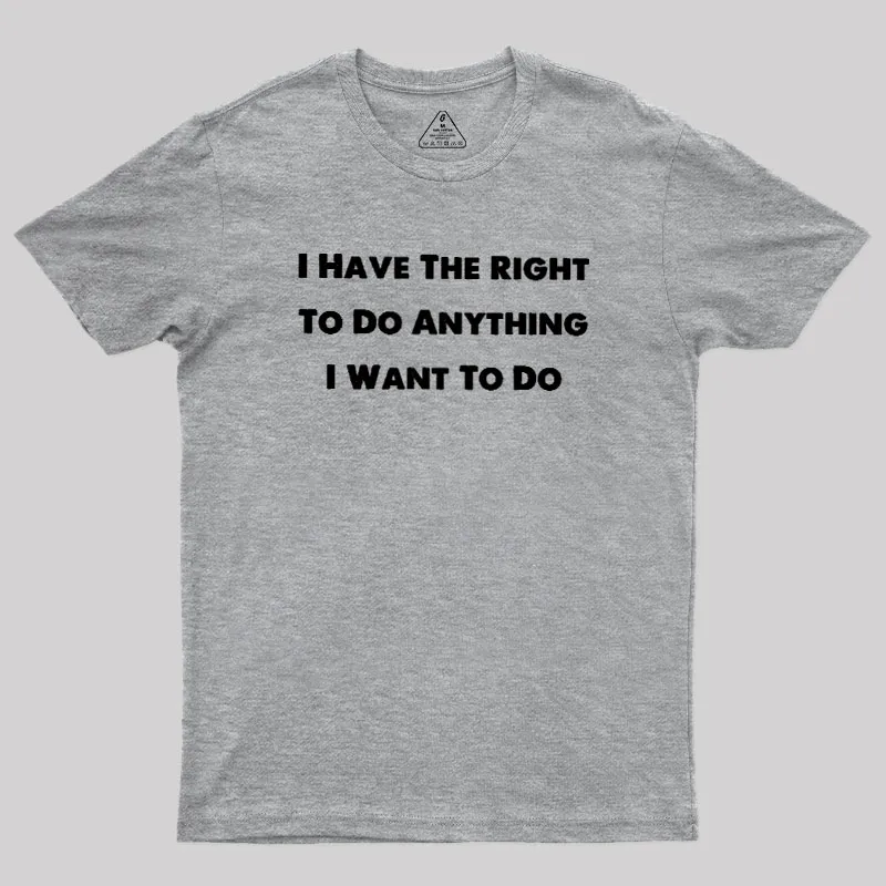 I Have The Right To Do Anything I Want To Do Geek T-Shirt - Image 4