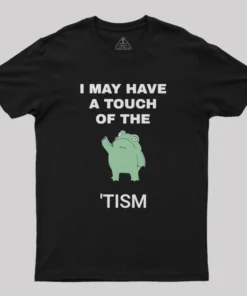 I May Have A Touch Of The Tism Nerd T-Shirt