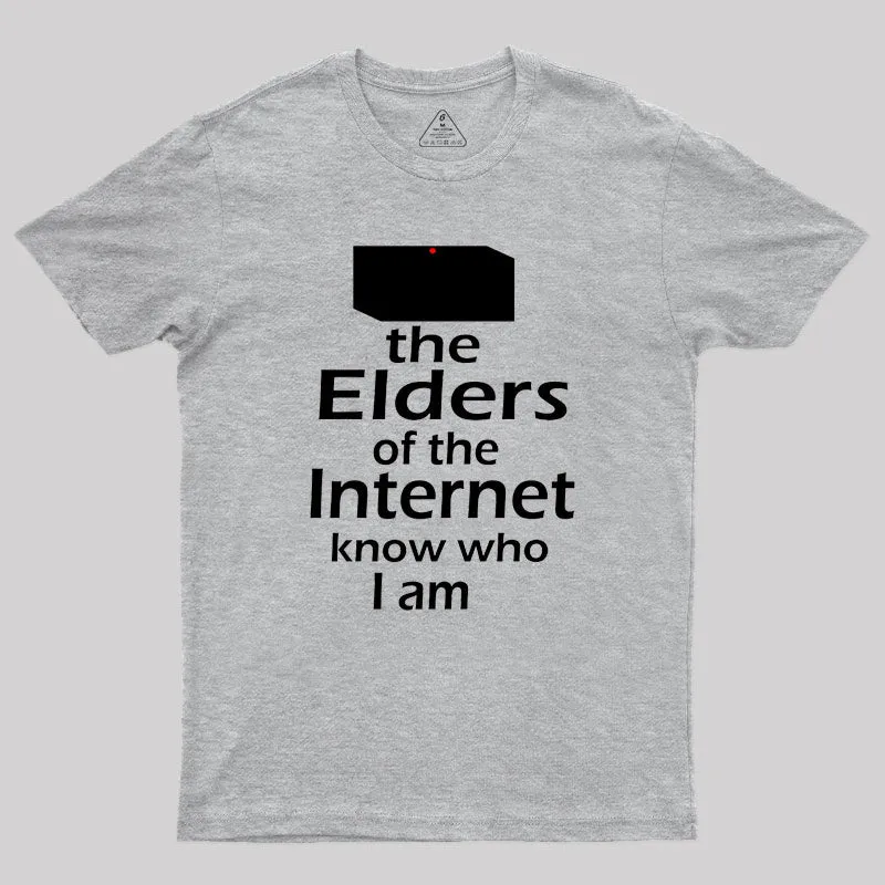 The Elders of the Internet Know Who I am Geek T-Shirt