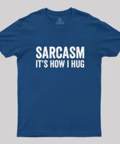 Sarcasm It's How I Hug Geek T-Shirt