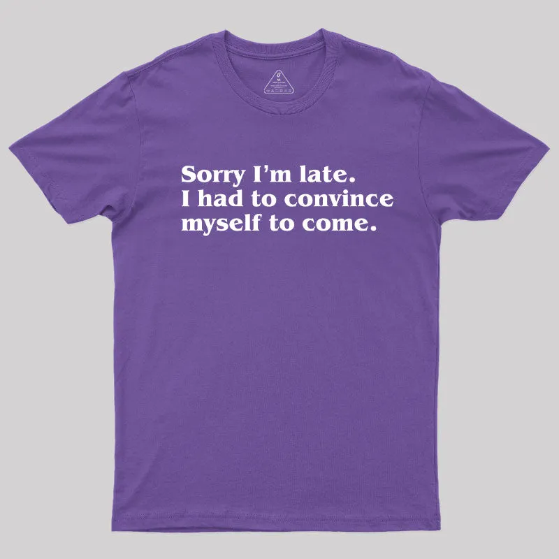 Sorry I¡¯m late. I Had to Convince Myself to Come T-Shirt - Image 6