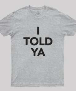 I TOLD YA Geek T-Shirt