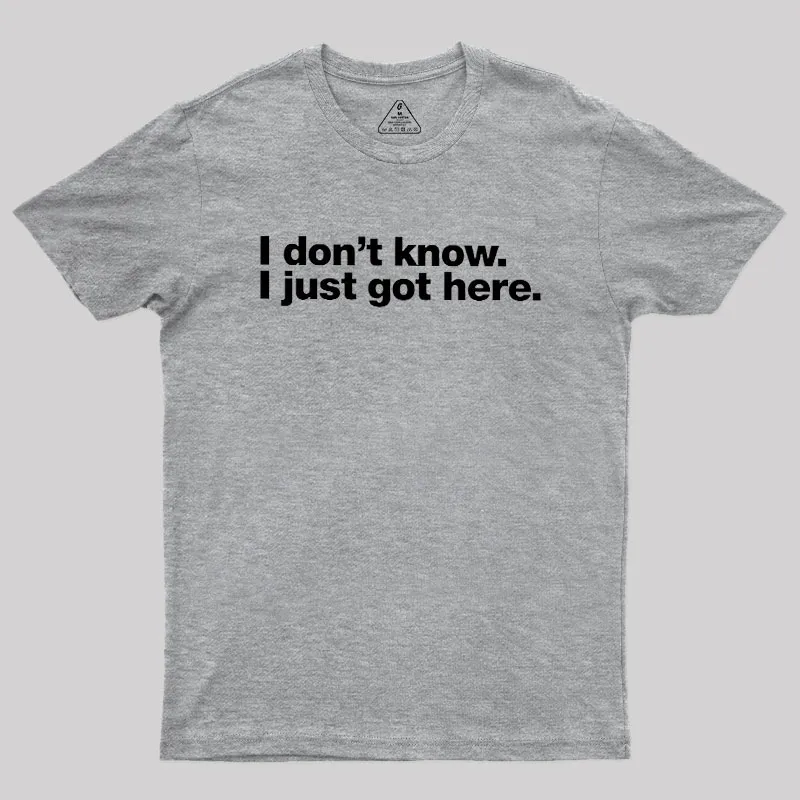 I Don't Know I Just Got Here Geek T-Shirt - Image 4