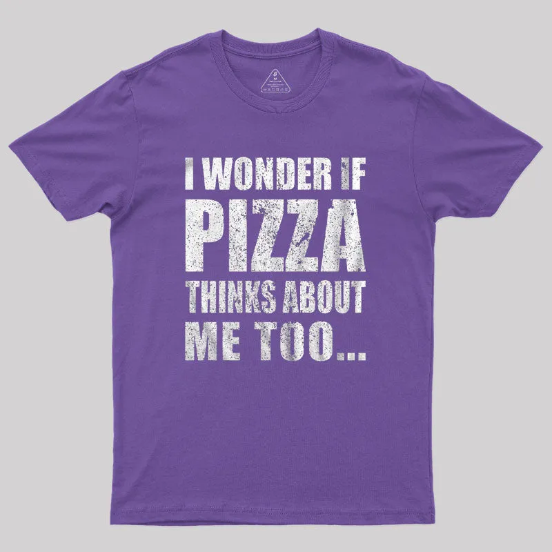 I Wonder If Pizza Thinks About Me Too T-Shirt - Image 5