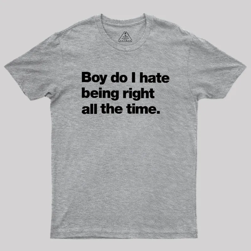 Boy Do I Hate Being Right All The Time Geek T-Shirt - Image 4