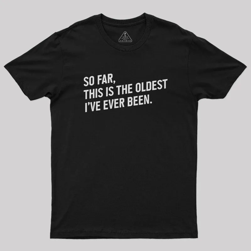 So Far this is the Oldest I Have Ever Been Geek T-Shirt - Image 2