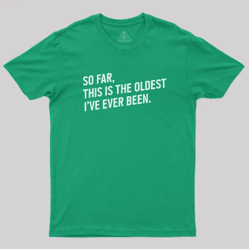 So Far this is the Oldest I Have Ever Been Geek T-Shirt - Image 9