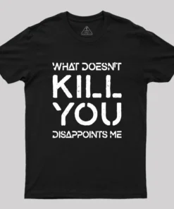 What Doesn't Kill You Disappoints Me Geek T-Shirt