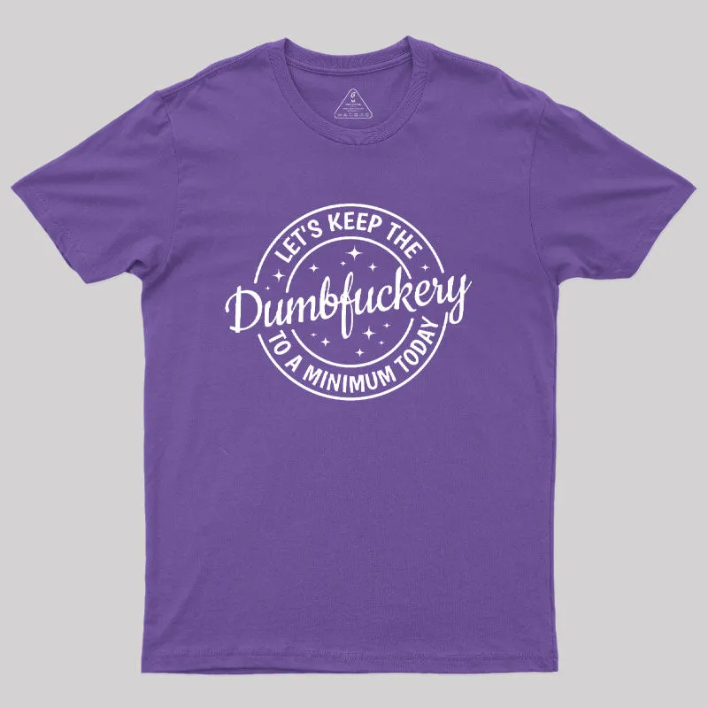 Keep The Dumbfuckery To a Minimum Today T-Shirt - Image 6