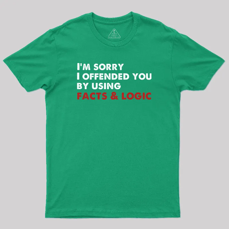 I'm Sorry I Offended You By Using Facts And Logic Geek T-Shirt - Image 8