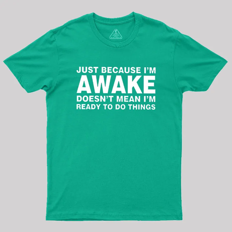 Just Because I Am Awake Geek T-Shirt - Image 9