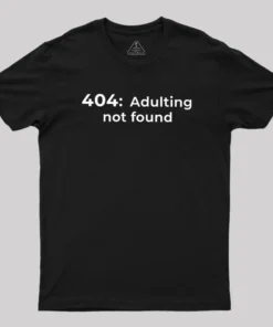 404 Adulting not found Geek T-Shirt