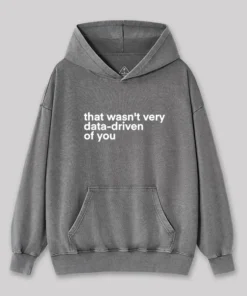 That Wasn't Very Data Driven Of You Washed Hoodie