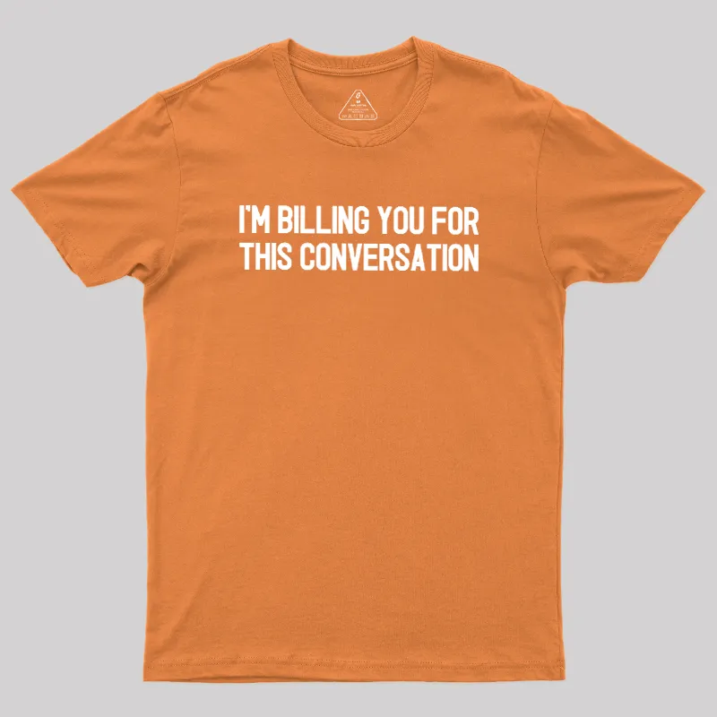 I'm Billing You For This Conversation Geek T-Shirt - Image 5