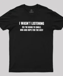 I Was not Listening Geek T-Shirt