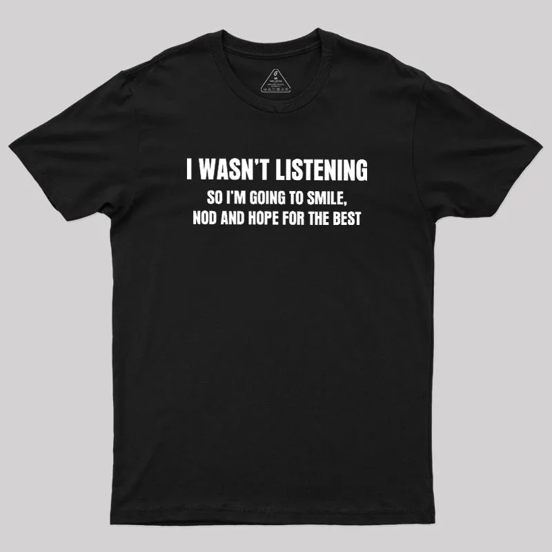 I Was not Listening Geek T-Shirt
