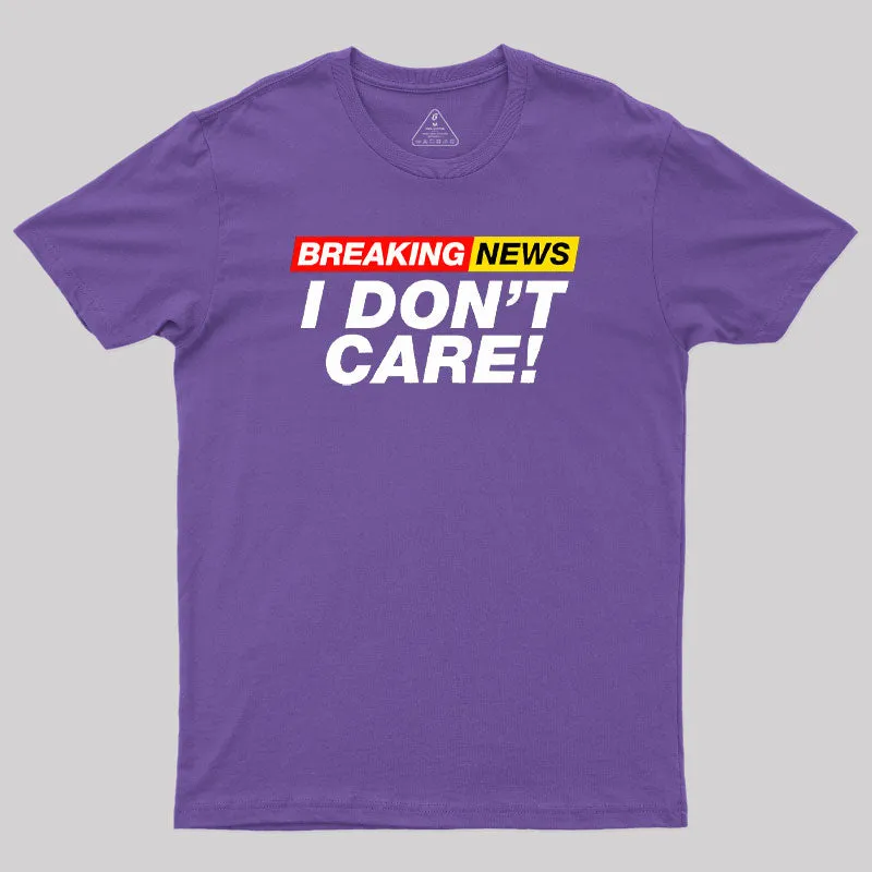 Breaking News I Don't Care Geek T-Shirt - Image 6