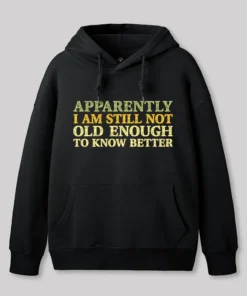 Still Not Old Enough To Know Better Geek Hoodie