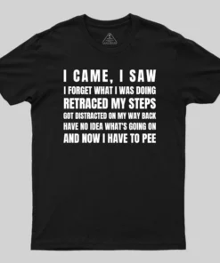 I Came, I Saw, I Have To Pee T-Shirt