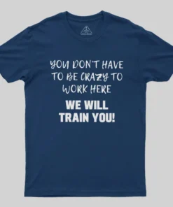 Alternative view of YOU DON’T HAVE TO BE CRAZY TO WORK HERE Geek T-Shirt