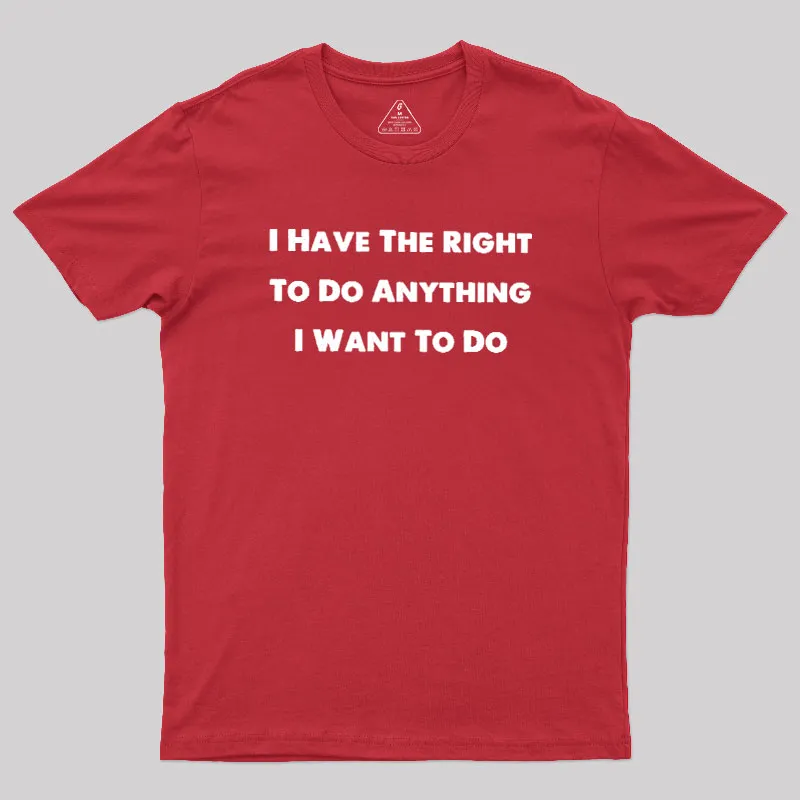 I Have The Right To Do Anything I Want To Do Geek T-Shirt - Image 5