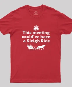 This Meeting Could Have Been A Sleigh Ride Geek T-Shirt