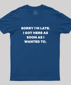 Alternative view of Sorry I'm Late I Got Here As Soon As I Wanted To Geek T-Shirt