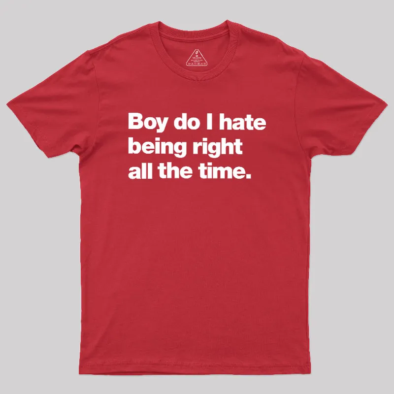 Boy Do I Hate Being Right All The Time Geek T-Shirt - Image 5