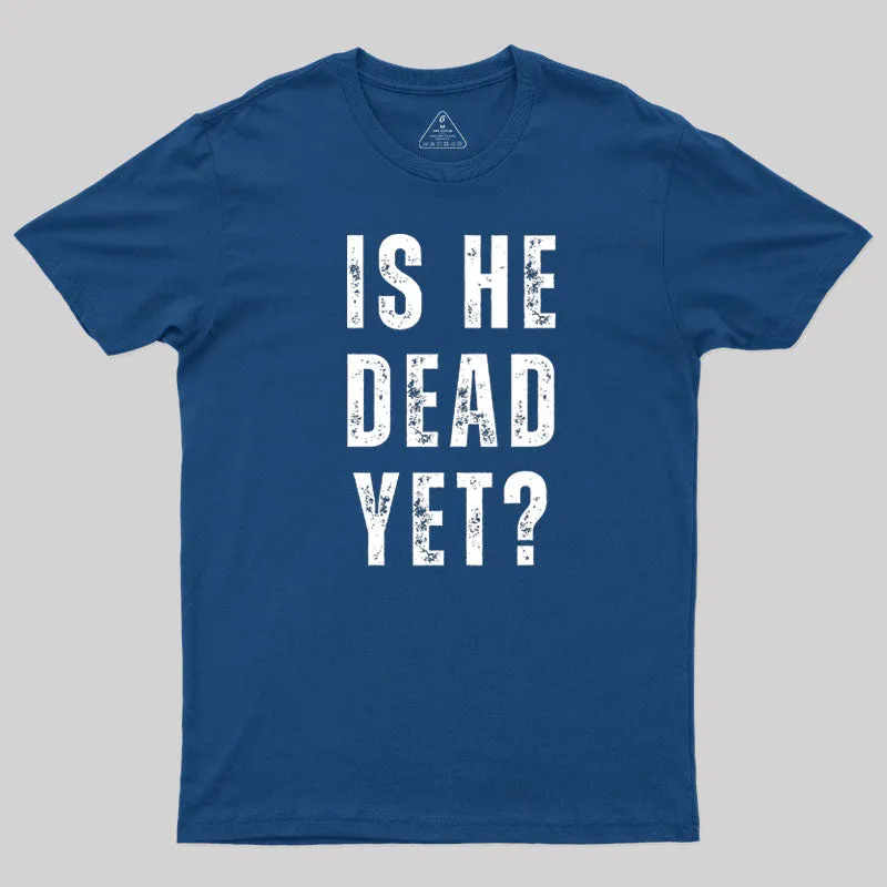 Is He Dead Yet T-Shirt - Image 2