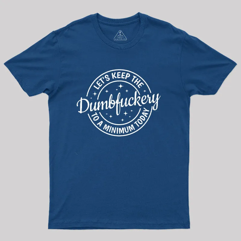 Keep The Dumbfuckery To a Minimum Today T-Shirt - Image 2
