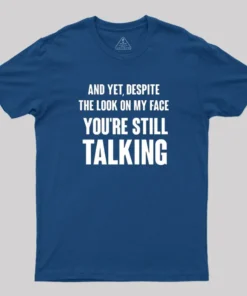 Despite The Look On My Face You're Still Talking T-Shirt