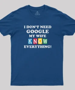 I Don't Need Google T-Shirt