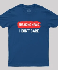 Alternative view of Breaking News I Don't Care T-Shirt