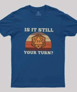 Is It Still your Turn Sarcastic DND T-Shirt